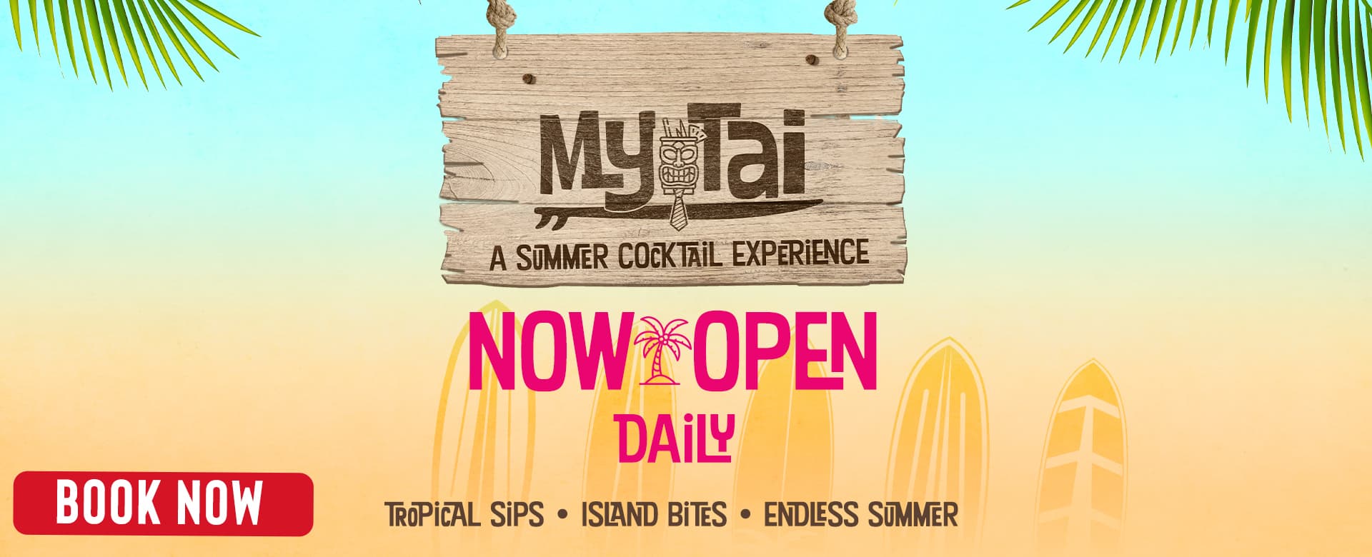 Promotional graphic for My Tai, a summer cocktail experience now open daily, featuring tropical palm leaves, surfboards, and messaging for tropical sips, island bites, and endless summer.